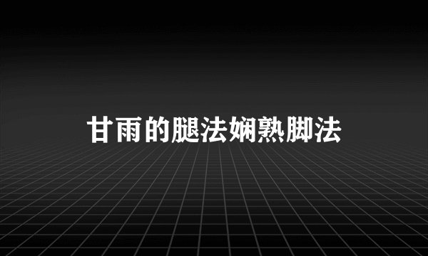 甘雨的腿法娴熟脚法