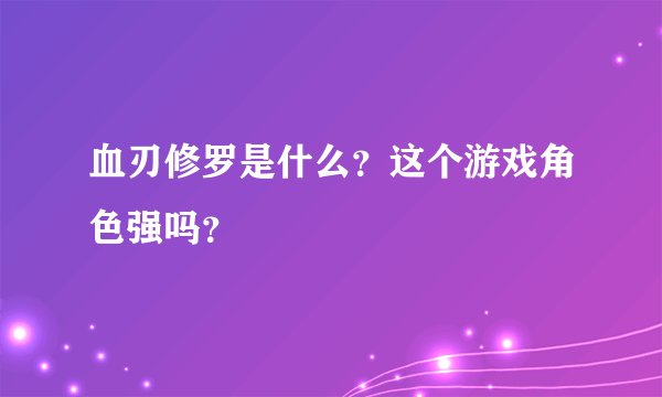 血刃修罗是什么？这个游戏角色强吗？