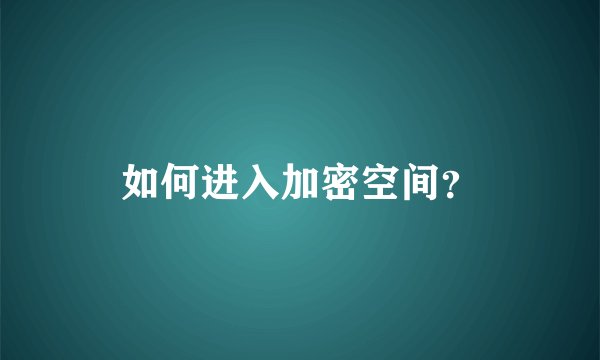如何进入加密空间？