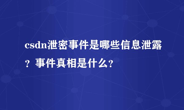 csdn泄密事件是哪些信息泄露？事件真相是什么？