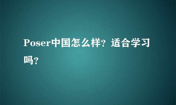 Poser中国怎么样？适合学习吗？