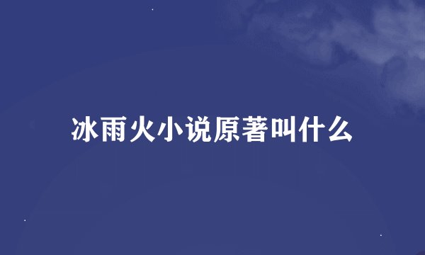 冰雨火小说原著叫什么