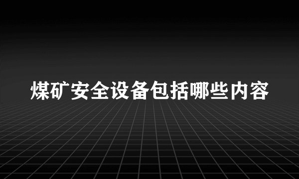煤矿安全设备包括哪些内容