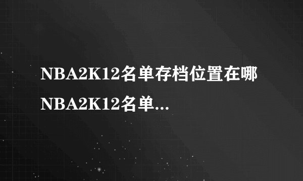 NBA2K12名单存档位置在哪 NBA2K12名单存档位置介绍