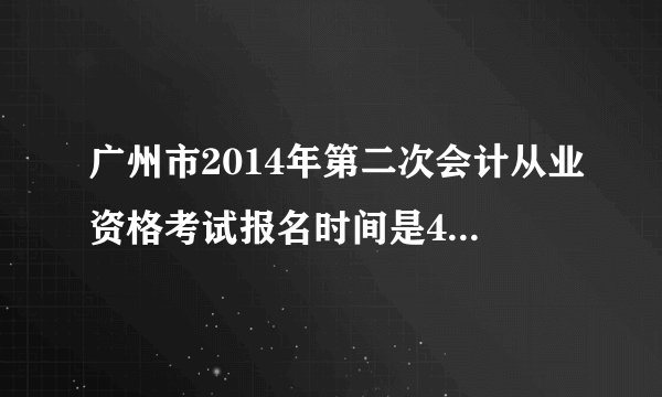 广州市2014年第二次会计从业资格考试报名时间是4月1日-10日吗?