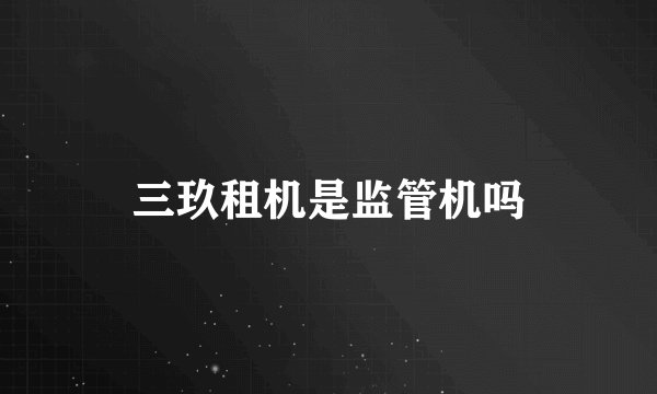 三玖租机是监管机吗