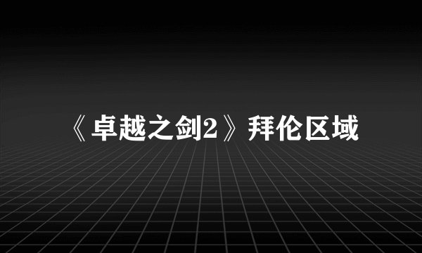 《卓越之剑2》拜伦区域