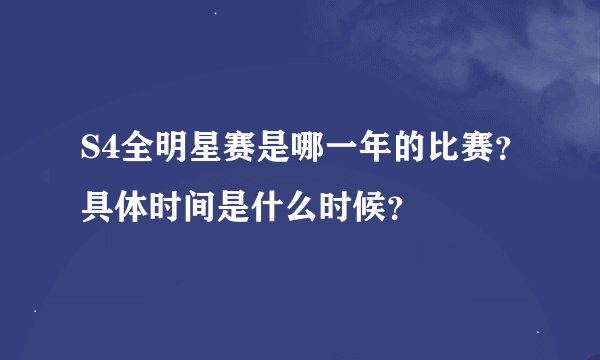 S4全明星赛是哪一年的比赛？具体时间是什么时候？