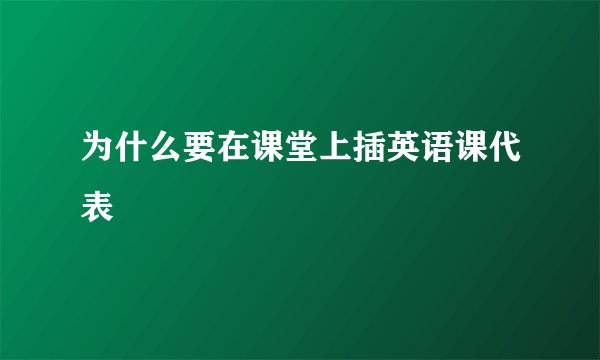 为什么要在课堂上插英语课代表