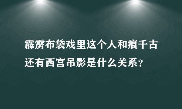 霹雳布袋戏里这个人和痕千古还有西宫吊影是什么关系？