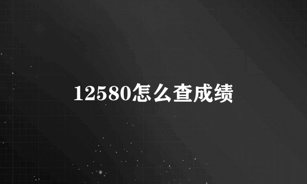 12580怎么查成绩