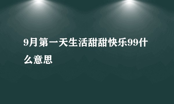 9月第一天生活甜甜快乐99什么意思