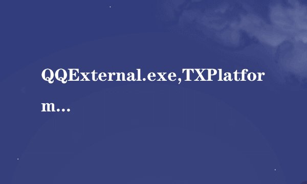 QQExternal.exe,TXPlatform.exe,TXPFProxy.dll真的可以删