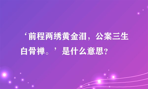 ‘前程两绣黄金泪，公案三生白骨禅。’是什么意思？