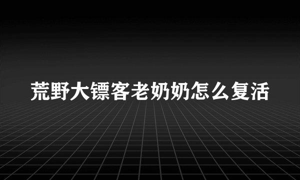 荒野大镖客老奶奶怎么复活