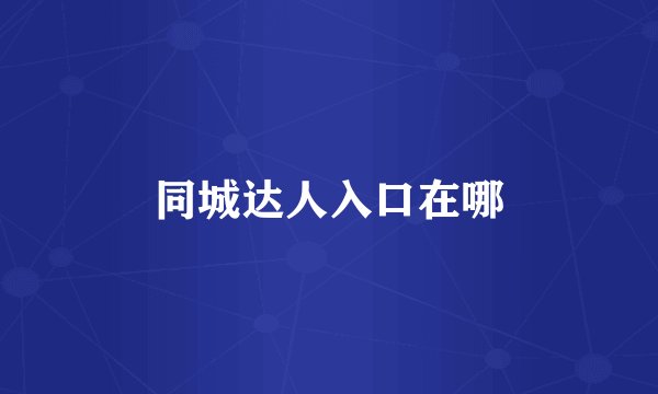 同城达人入口在哪