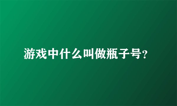 游戏中什么叫做瓶子号？