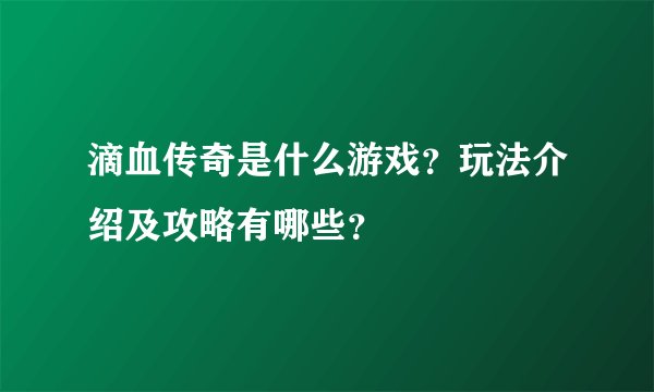 滴血传奇是什么游戏？玩法介绍及攻略有哪些？