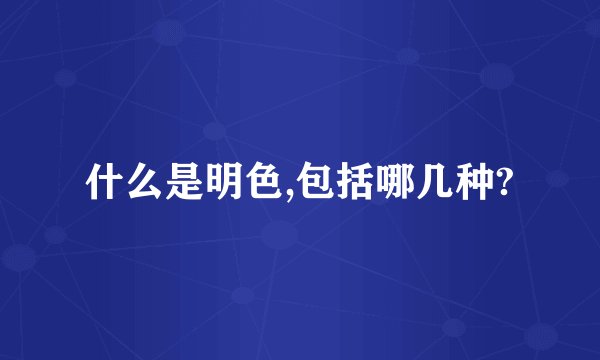 什么是明色,包括哪几种?