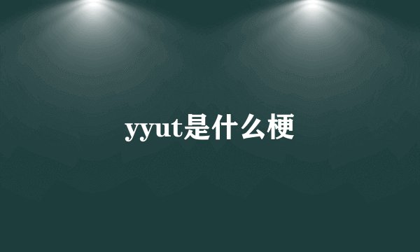 yyut是什么梗