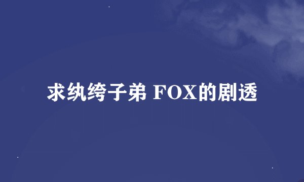 求纨绔子弟 FOX的剧透