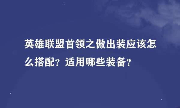 英雄联盟首领之傲出装应该怎么搭配？适用哪些装备？