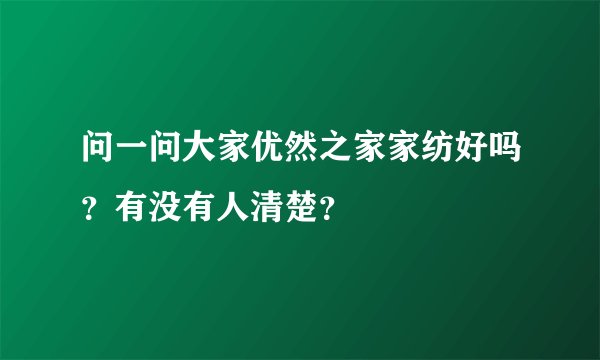 问一问大家优然之家家纺好吗？有没有人清楚？