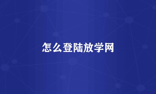 怎么登陆放学网