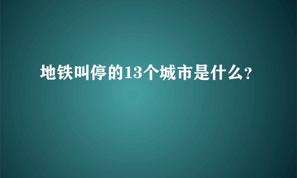 地铁叫停的13个城市是什么？