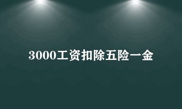 3000工资扣除五险一金
