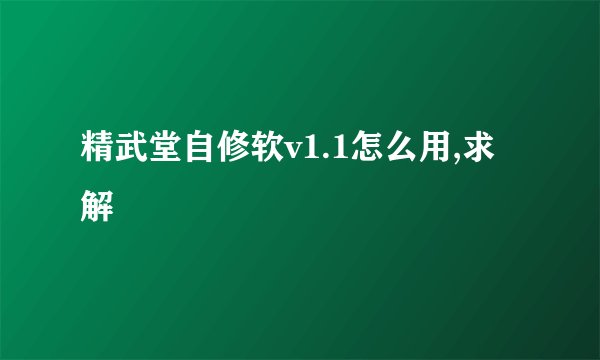 精武堂自修软v1.1怎么用,求解