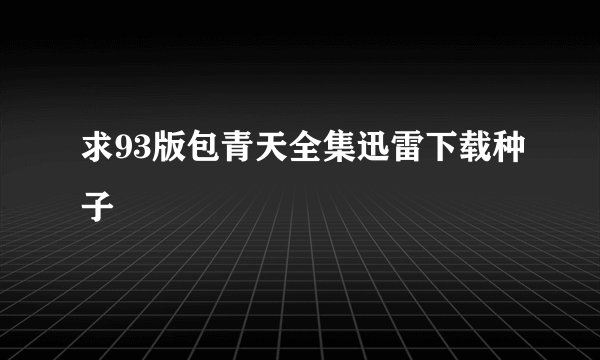 求93版包青天全集迅雷下载种子