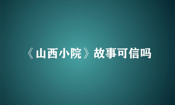 《山西小院》故事可信吗
