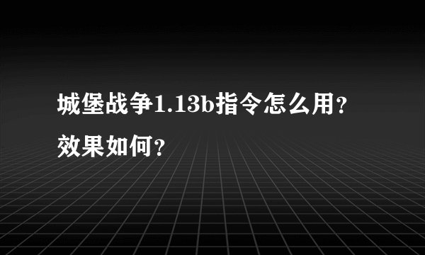 城堡战争1.13b指令怎么用？效果如何？