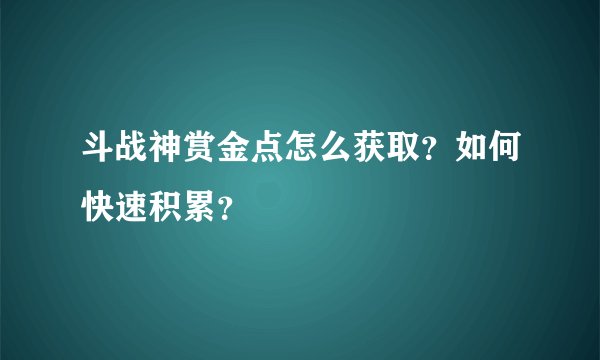 斗战神赏金点怎么获取？如何快速积累？