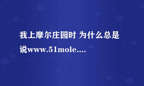 我上摩尔庄园时 为什么总是说www.51mole.com请求在你的计算机上储存信息?