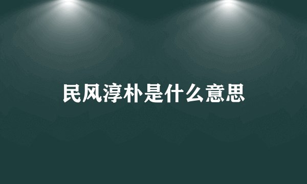 民风淳朴是什么意思
