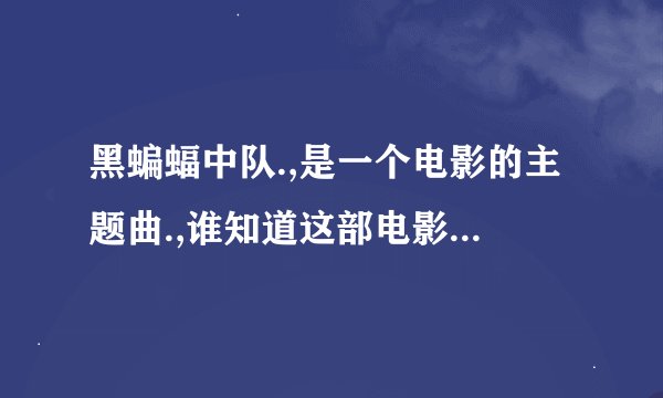 黑蝙蝠中队.,是一个电影的主题曲.,谁知道这部电影叫什么?