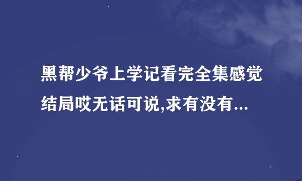黑帮少爷上学记看完全集感觉结局哎无话可说,求有没有第二季的消息?