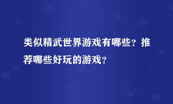 类似精武世界游戏有哪些？推荐哪些好玩的游戏？