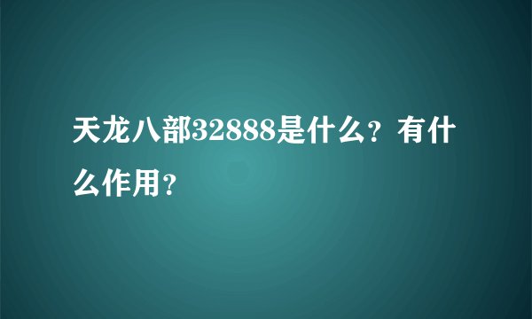 天龙八部32888是什么？有什么作用？
