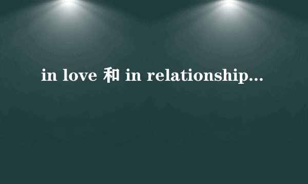 in love 和 in relationship的区别是什么?