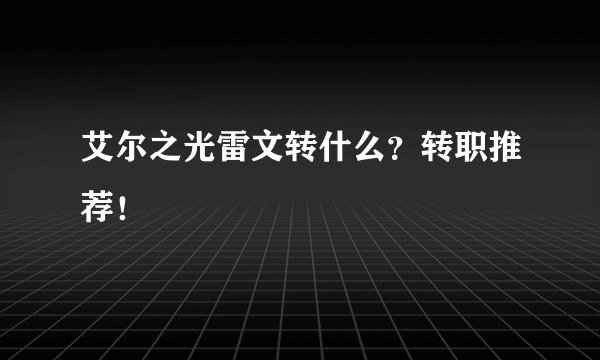 艾尔之光雷文转什么？转职推荐！