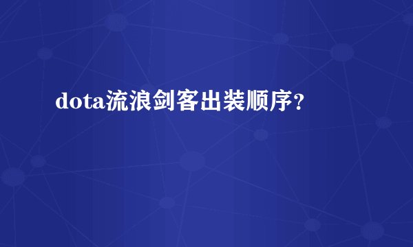 dota流浪剑客出装顺序？