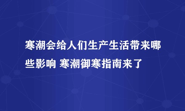 寒潮会给人们生产生活带来哪些影响 寒潮御寒指南来了