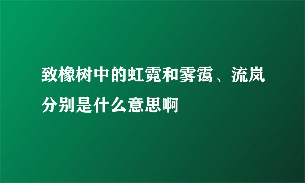 致橡树中的虹霓和雾霭、流岚分别是什么意思啊