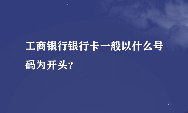 工商银行银行卡一般以什么号码为开头？
