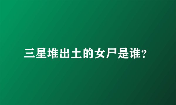 三星堆出土的女尸是谁？
