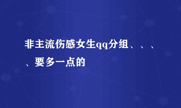 非主流伤感女生qq分组、、、、要多一点的