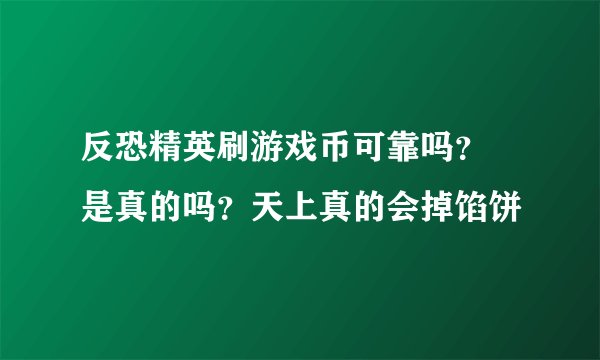 反恐精英刷游戏币可靠吗？ 是真的吗？天上真的会掉馅饼